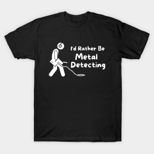 I'd Rather Be Metal Detecting T-Shirt